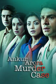 Ankur Arora Murder Case (2013) Hindi HD