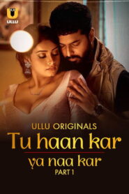 Tu Haan Kar Ya Naa Kar – Part 1 (2025) UllU Original